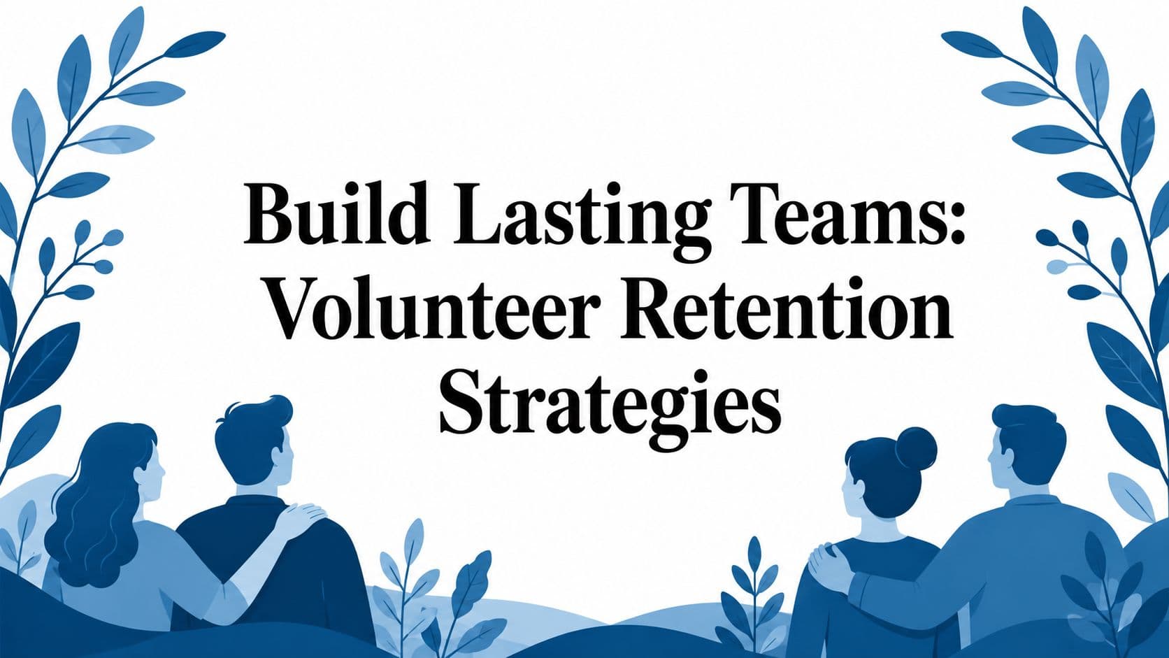 Cover Image for Build Lasting Teams: Volunteer Retention Strategies
