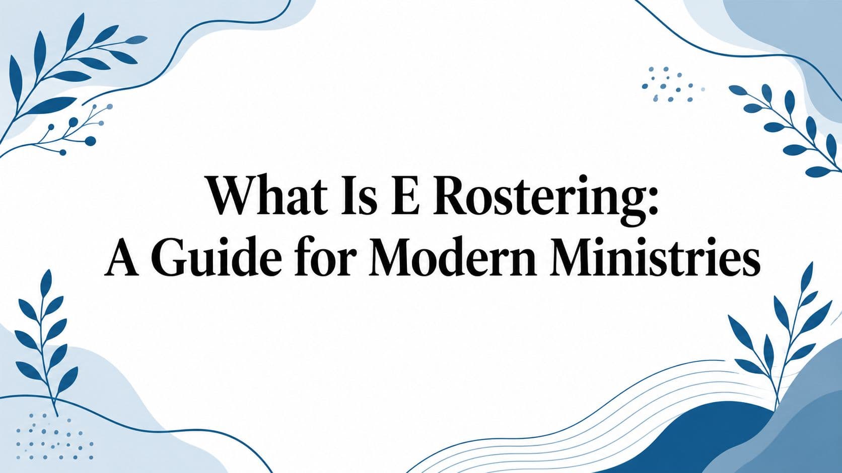 Cover Image for What Is E-Rostering: A Guide for Modern Ministries